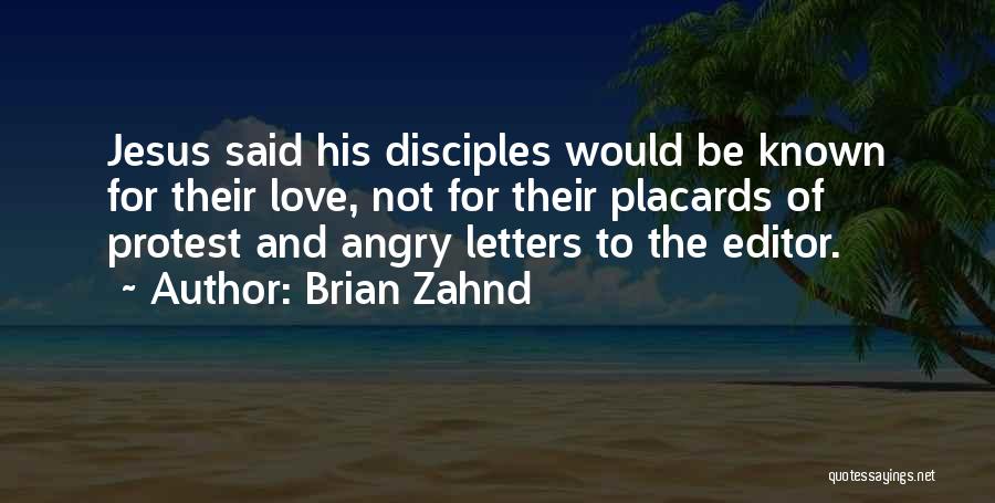 Brian Zahnd Quotes: Jesus Said His Disciples Would Be Known For Their Love, Not For Their Placards Of Protest And Angry Letters To