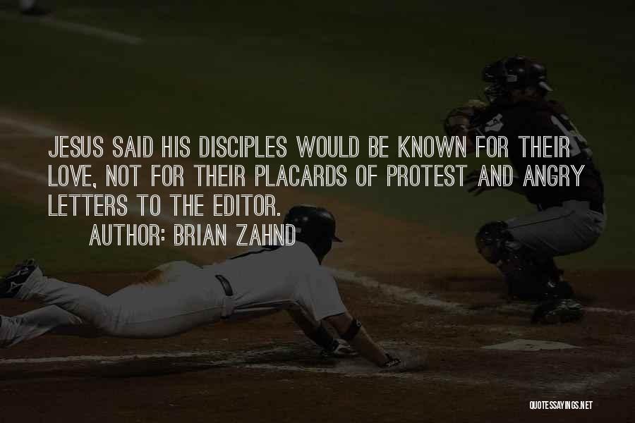 Brian Zahnd Quotes: Jesus Said His Disciples Would Be Known For Their Love, Not For Their Placards Of Protest And Angry Letters To
