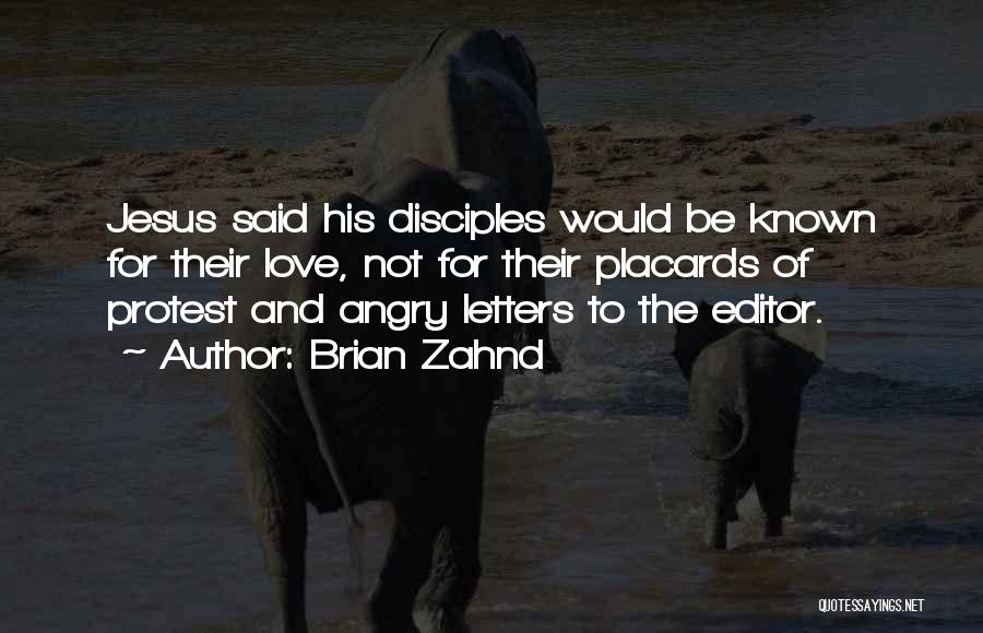 Brian Zahnd Quotes: Jesus Said His Disciples Would Be Known For Their Love, Not For Their Placards Of Protest And Angry Letters To