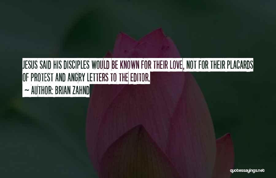 Brian Zahnd Quotes: Jesus Said His Disciples Would Be Known For Their Love, Not For Their Placards Of Protest And Angry Letters To