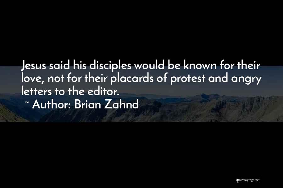 Brian Zahnd Quotes: Jesus Said His Disciples Would Be Known For Their Love, Not For Their Placards Of Protest And Angry Letters To