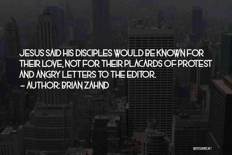 Brian Zahnd Quotes: Jesus Said His Disciples Would Be Known For Their Love, Not For Their Placards Of Protest And Angry Letters To
