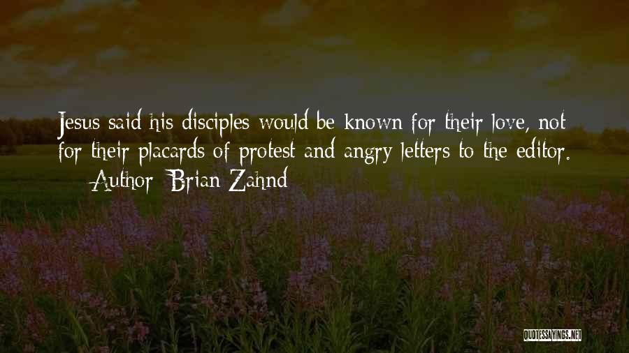 Brian Zahnd Quotes: Jesus Said His Disciples Would Be Known For Their Love, Not For Their Placards Of Protest And Angry Letters To
