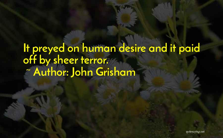 John Grisham Quotes: It Preyed On Human Desire And It Paid Off By Sheer Terror.