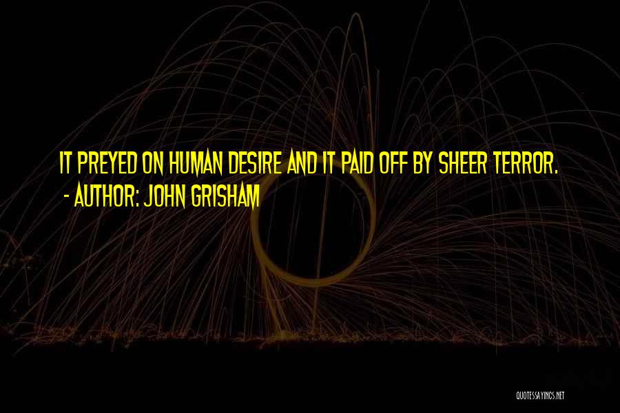 John Grisham Quotes: It Preyed On Human Desire And It Paid Off By Sheer Terror.