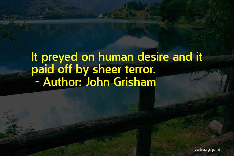 John Grisham Quotes: It Preyed On Human Desire And It Paid Off By Sheer Terror.