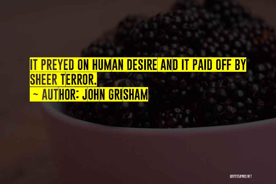 John Grisham Quotes: It Preyed On Human Desire And It Paid Off By Sheer Terror.