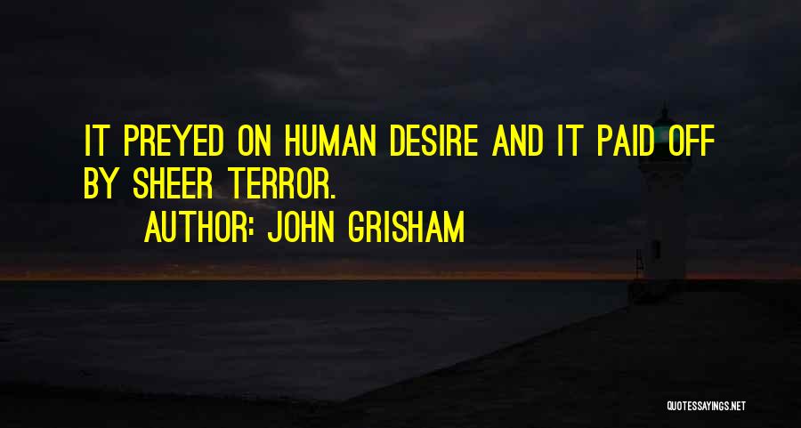 John Grisham Quotes: It Preyed On Human Desire And It Paid Off By Sheer Terror.