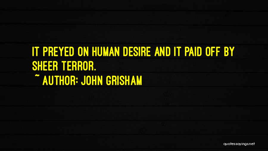 John Grisham Quotes: It Preyed On Human Desire And It Paid Off By Sheer Terror.