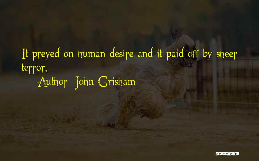 John Grisham Quotes: It Preyed On Human Desire And It Paid Off By Sheer Terror.