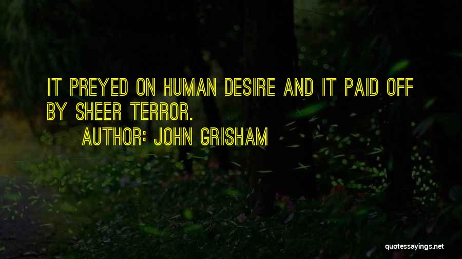 John Grisham Quotes: It Preyed On Human Desire And It Paid Off By Sheer Terror.