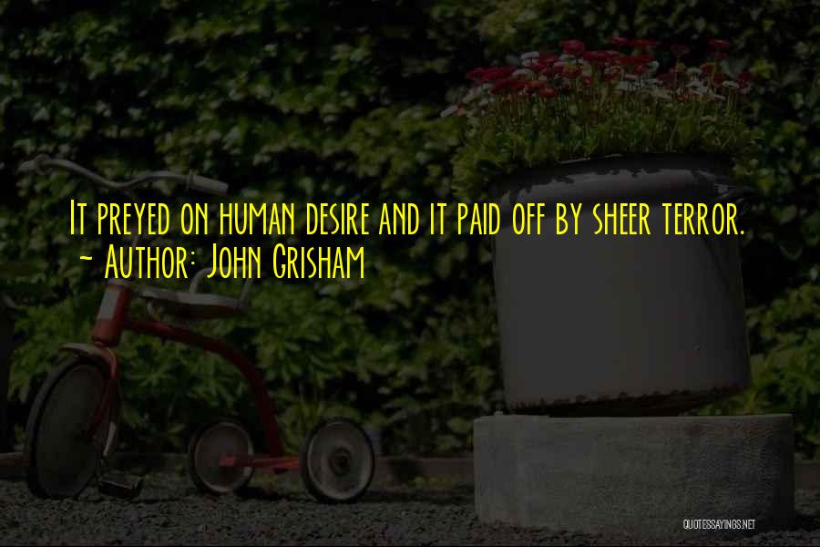 John Grisham Quotes: It Preyed On Human Desire And It Paid Off By Sheer Terror.