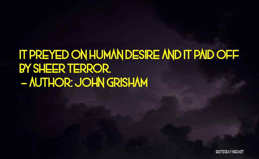 John Grisham Quotes: It Preyed On Human Desire And It Paid Off By Sheer Terror.