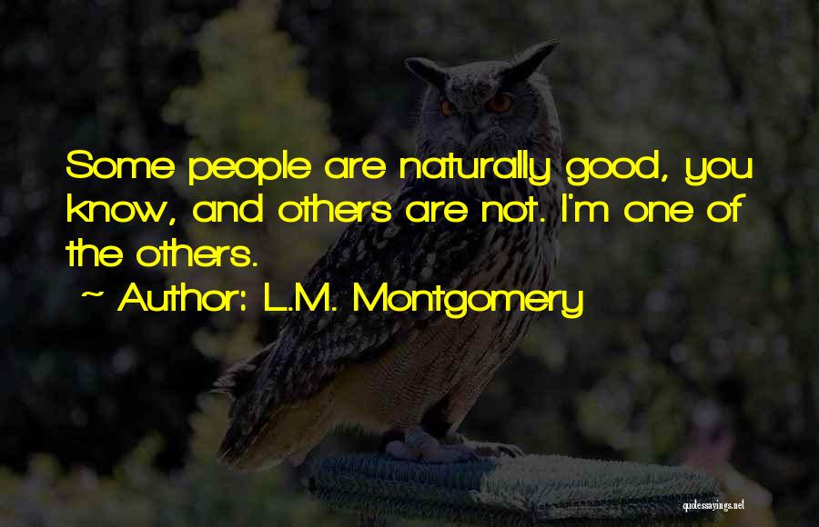 L.M. Montgomery Quotes: Some People Are Naturally Good, You Know, And Others Are Not. I'm One Of The Others.