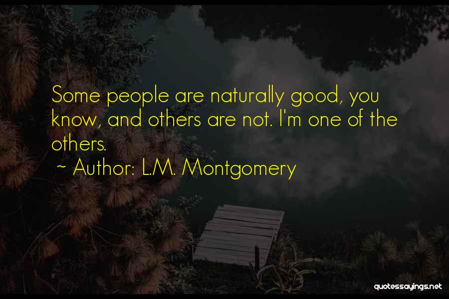 L.M. Montgomery Quotes: Some People Are Naturally Good, You Know, And Others Are Not. I'm One Of The Others.