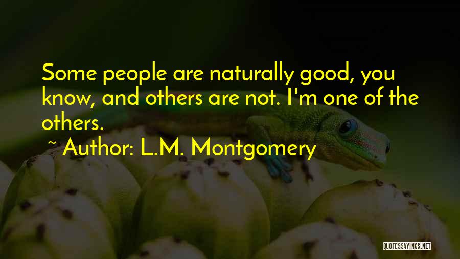 L.M. Montgomery Quotes: Some People Are Naturally Good, You Know, And Others Are Not. I'm One Of The Others.