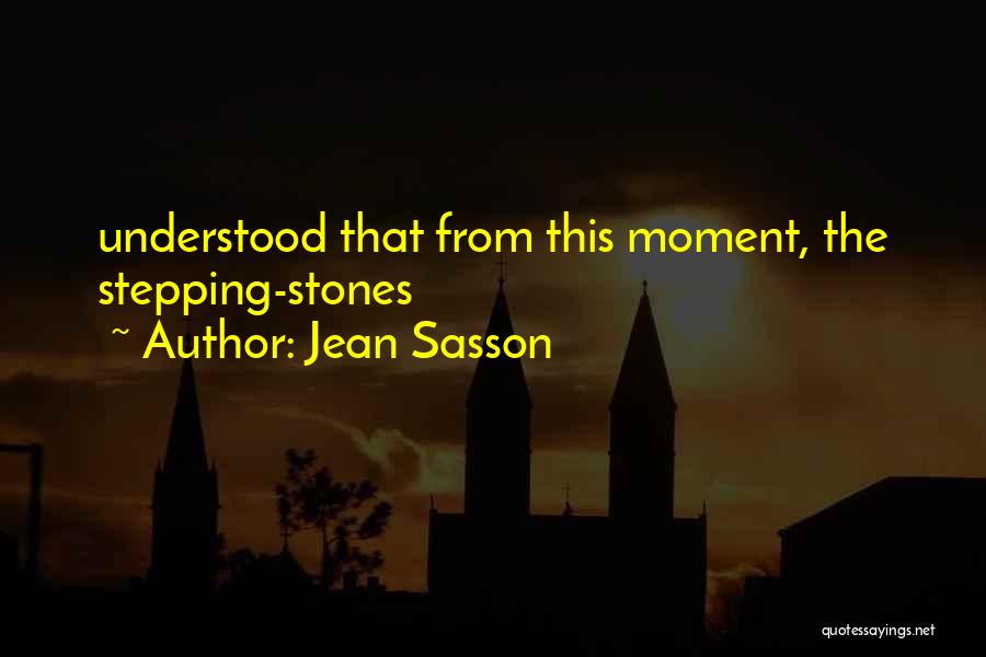 Jean Sasson Quotes: Understood That From This Moment, The Stepping-stones