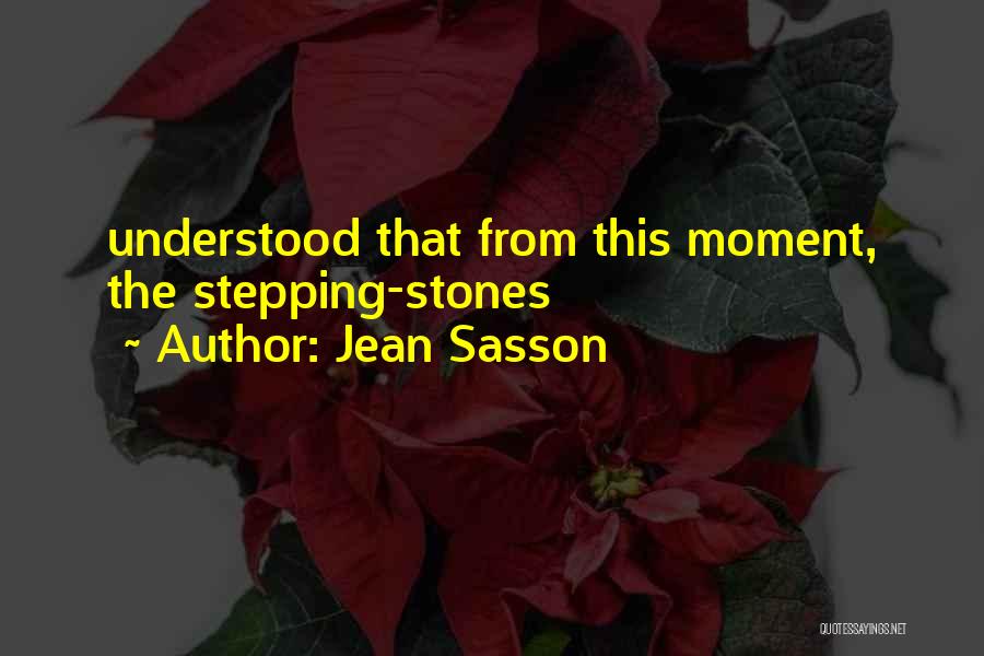 Jean Sasson Quotes: Understood That From This Moment, The Stepping-stones