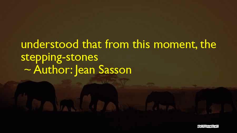 Jean Sasson Quotes: Understood That From This Moment, The Stepping-stones