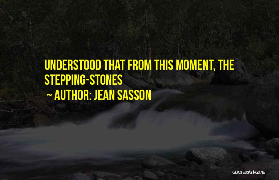 Jean Sasson Quotes: Understood That From This Moment, The Stepping-stones