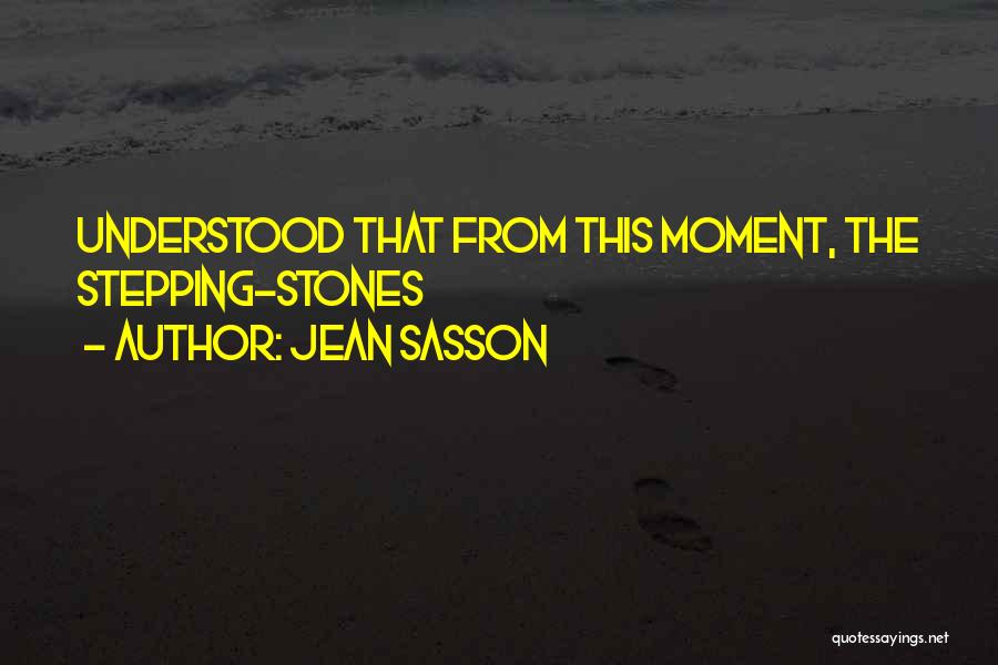 Jean Sasson Quotes: Understood That From This Moment, The Stepping-stones