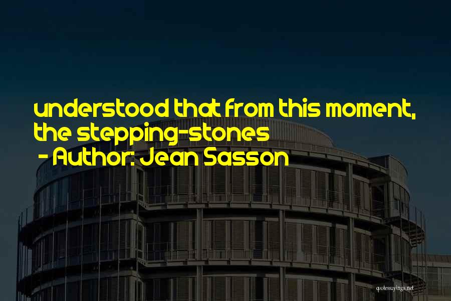 Jean Sasson Quotes: Understood That From This Moment, The Stepping-stones