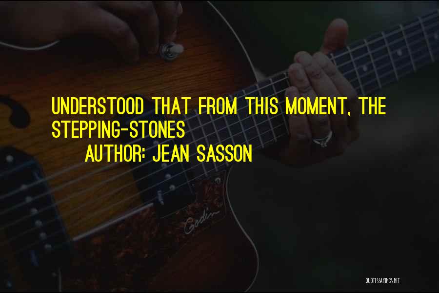 Jean Sasson Quotes: Understood That From This Moment, The Stepping-stones