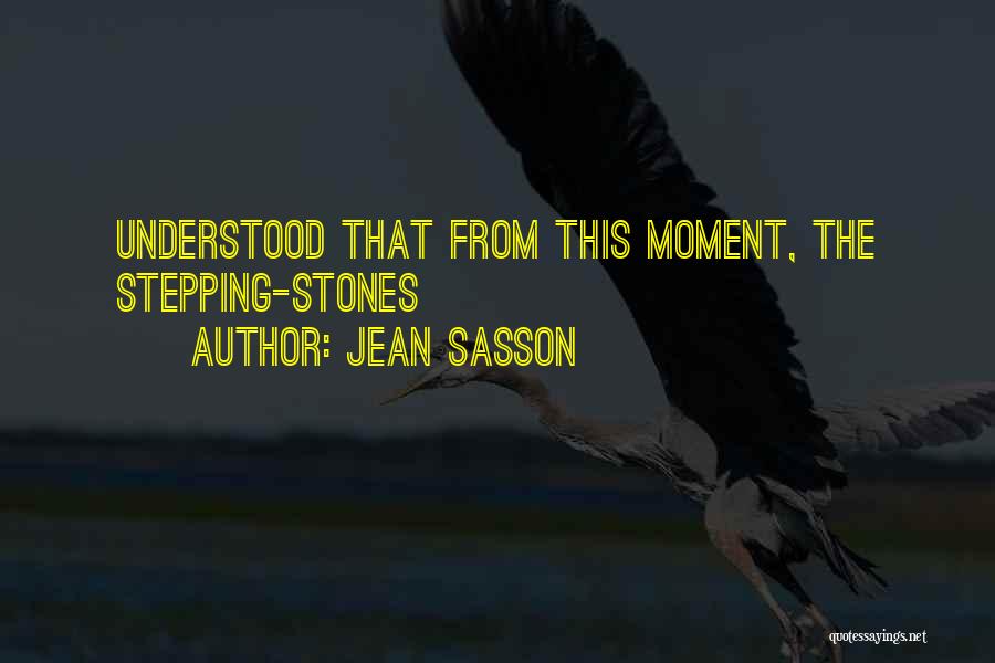 Jean Sasson Quotes: Understood That From This Moment, The Stepping-stones