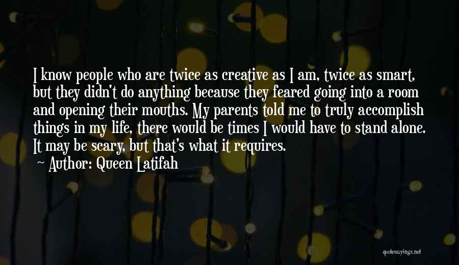 Queen Latifah Quotes: I Know People Who Are Twice As Creative As I Am, Twice As Smart, But They Didn't Do Anything Because
