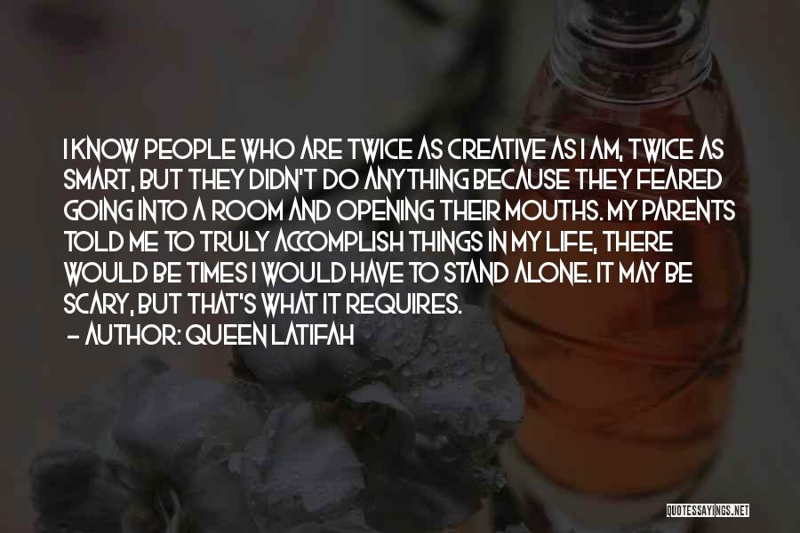 Queen Latifah Quotes: I Know People Who Are Twice As Creative As I Am, Twice As Smart, But They Didn't Do Anything Because