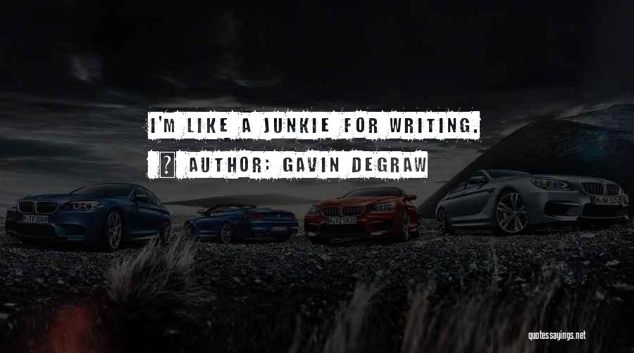 Gavin DeGraw Quotes: I'm Like A Junkie For Writing.
