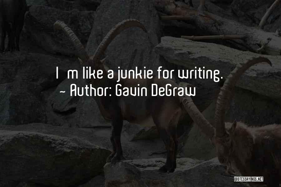 Gavin DeGraw Quotes: I'm Like A Junkie For Writing.