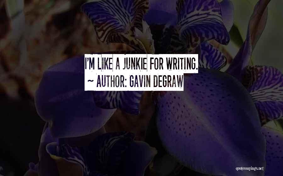 Gavin DeGraw Quotes: I'm Like A Junkie For Writing.