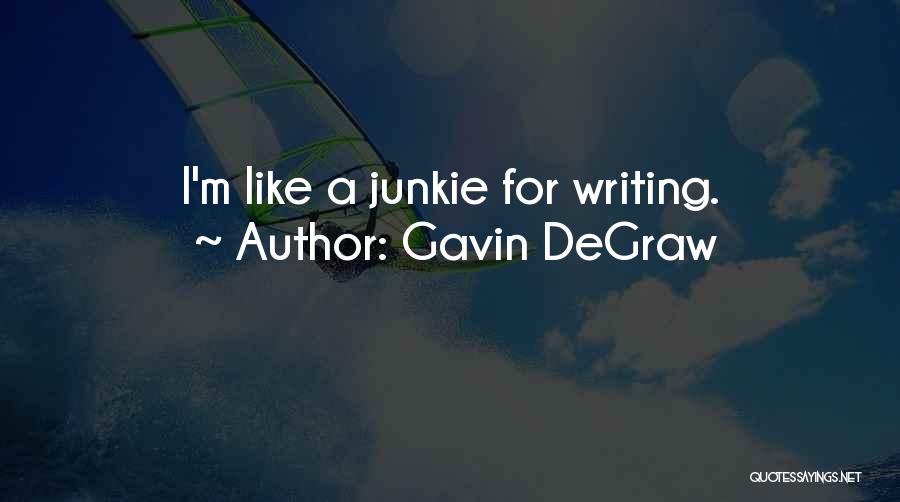 Gavin DeGraw Quotes: I'm Like A Junkie For Writing.