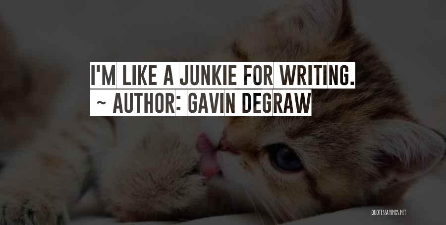 Gavin DeGraw Quotes: I'm Like A Junkie For Writing.