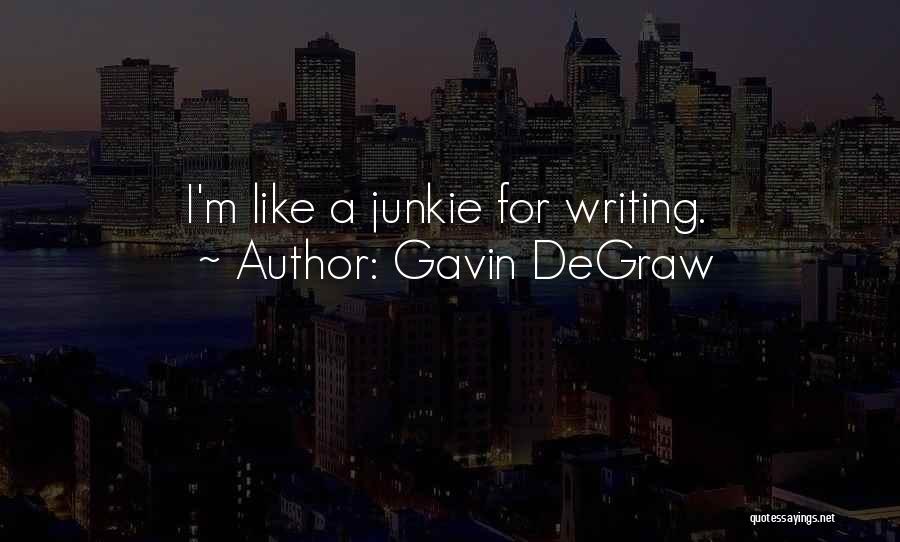 Gavin DeGraw Quotes: I'm Like A Junkie For Writing.
