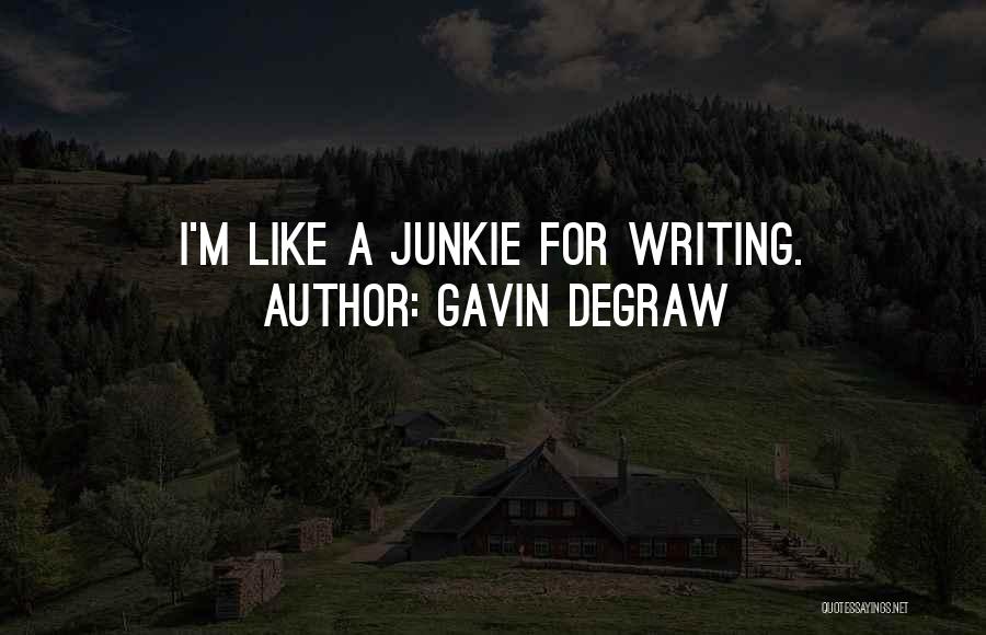 Gavin DeGraw Quotes: I'm Like A Junkie For Writing.