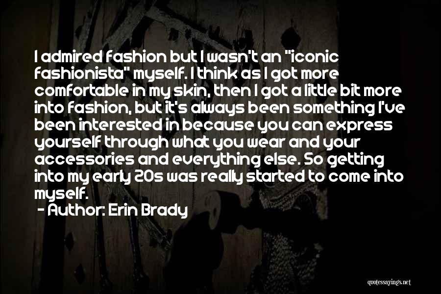 Erin Brady Quotes: I Admired Fashion But I Wasn't An Iconic Fashionista Myself. I Think As I Got More Comfortable In My Skin,