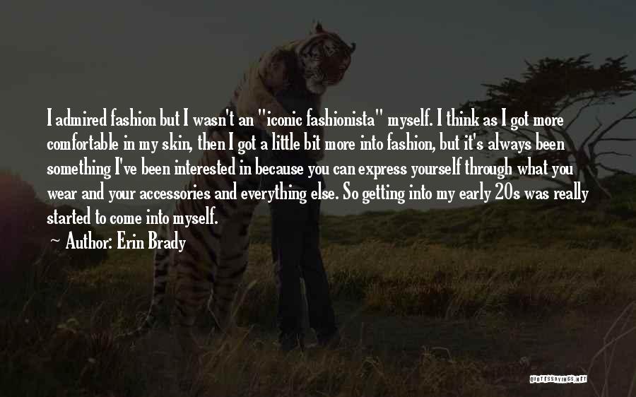 Erin Brady Quotes: I Admired Fashion But I Wasn't An Iconic Fashionista Myself. I Think As I Got More Comfortable In My Skin,