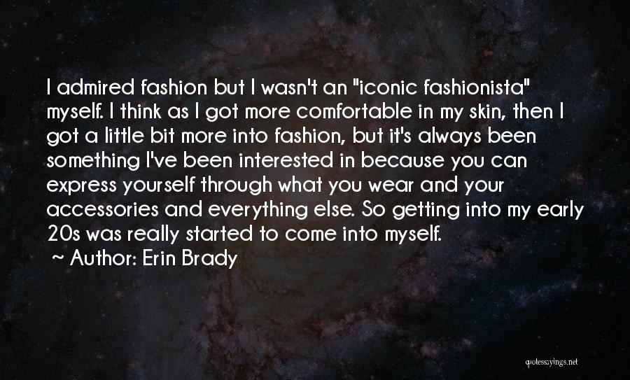 Erin Brady Quotes: I Admired Fashion But I Wasn't An Iconic Fashionista Myself. I Think As I Got More Comfortable In My Skin,