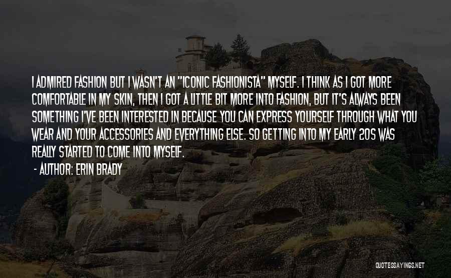 Erin Brady Quotes: I Admired Fashion But I Wasn't An Iconic Fashionista Myself. I Think As I Got More Comfortable In My Skin,