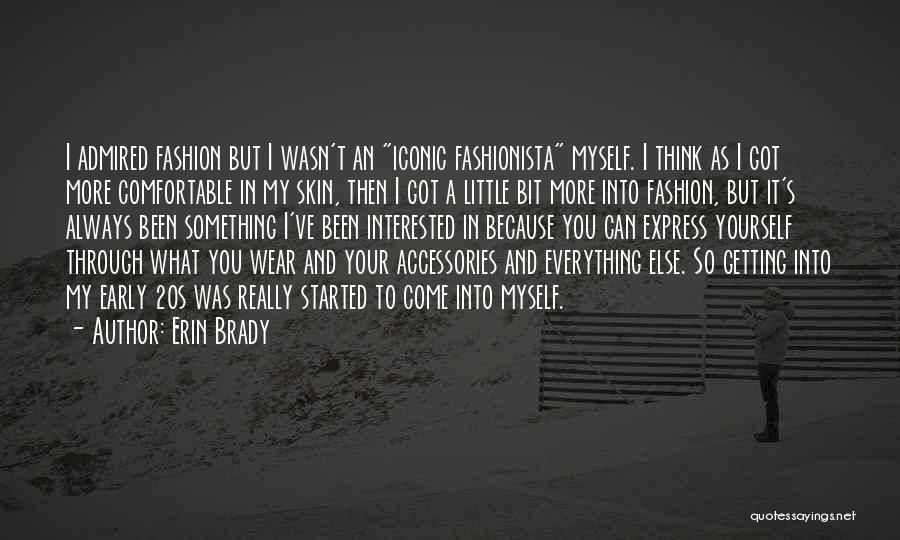 Erin Brady Quotes: I Admired Fashion But I Wasn't An Iconic Fashionista Myself. I Think As I Got More Comfortable In My Skin,