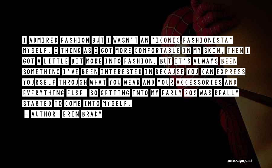 Erin Brady Quotes: I Admired Fashion But I Wasn't An Iconic Fashionista Myself. I Think As I Got More Comfortable In My Skin,