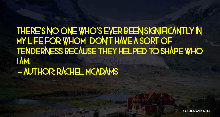 Rachel McAdams Quotes: There's No One Who's Ever Been Significantly In My Life For Whom I Don't Have A Sort Of Tenderness Because