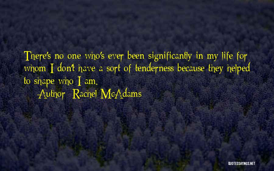Rachel McAdams Quotes: There's No One Who's Ever Been Significantly In My Life For Whom I Don't Have A Sort Of Tenderness Because