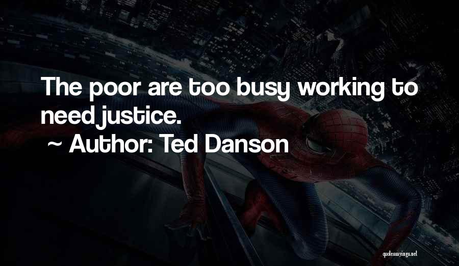 Ted Danson Quotes: The Poor Are Too Busy Working To Need Justice.