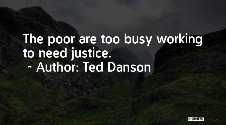 Ted Danson Quotes: The Poor Are Too Busy Working To Need Justice.