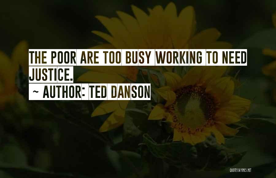 Ted Danson Quotes: The Poor Are Too Busy Working To Need Justice.