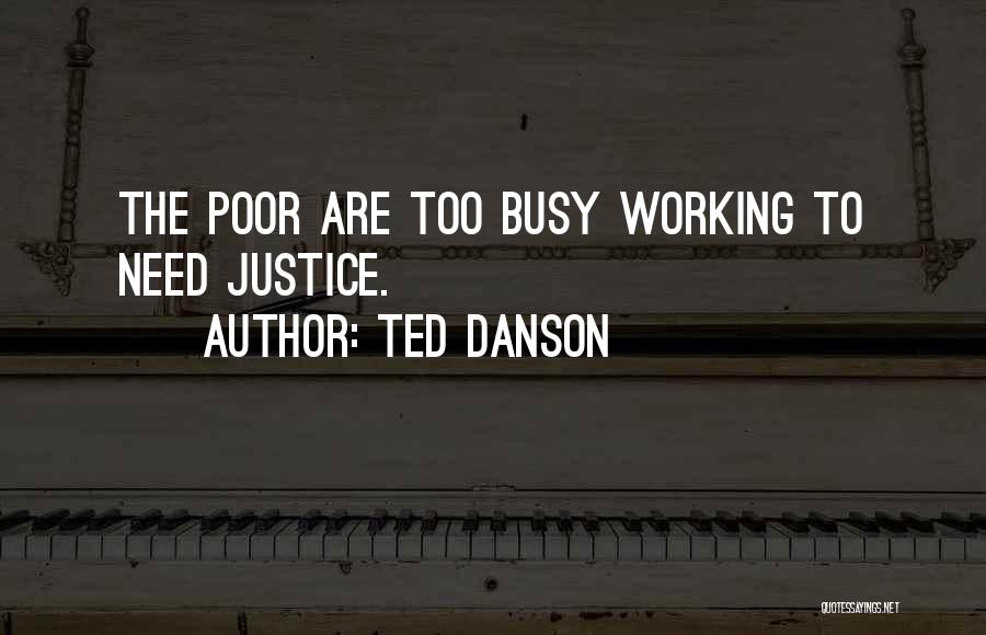 Ted Danson Quotes: The Poor Are Too Busy Working To Need Justice.