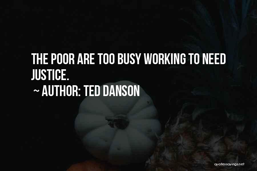 Ted Danson Quotes: The Poor Are Too Busy Working To Need Justice.